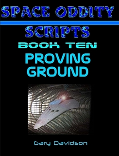 SPACE ODDITY SCRIPTS: Book 10 - PROVING GROUND - CLICK TO PURCHASE